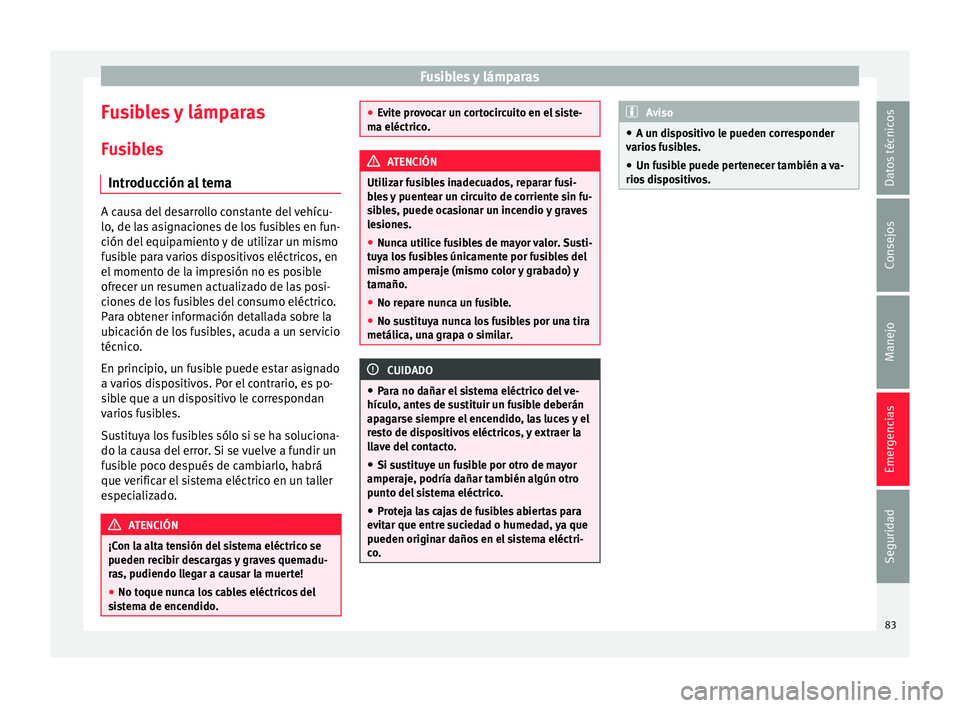 Seat Mii electric 2016 Manual de instrucciones (in Spanish) Fusibles y lámparas
Fusibles y lámparas F u
s
ibles
Introducción al tema A causa del desarrollo constante del vehícu-
lo, de l
a
s asignaciones de los fusibles en fun-
ción del equipamiento y de Seat Mii electric 2016 Manual de instrucciones (in Spanish) Fusibles y lámparas
Fusibles y lámparas F u
s
ibles
Introducción al tema A causa del desarrollo constante del vehícu-
lo, de l
a
s asignaciones de los fusibles en fun-
ción del equipamiento y de