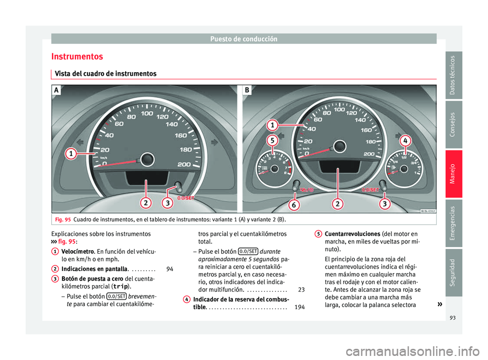 Seat Mii electric 2016 Manual de instrucciones (in Spanish) Puesto de conducción
Instrumentos V i
s
ta del cuadro de instrumentos Fig. 95
Cuadro de instrumentos, en el tablero de instrumentos: variante 1 (A) y variante 2 (B). Explicaciones sobre los instrumen Seat Mii electric 2016 Manual de instrucciones (in Spanish) Puesto de conducción
Instrumentos V i
s
ta del cuadro de instrumentos Fig. 95
Cuadro de instrumentos, en el tablero de instrumentos: variante 1 (A) y variante 2 (B). Explicaciones sobre los instrumen