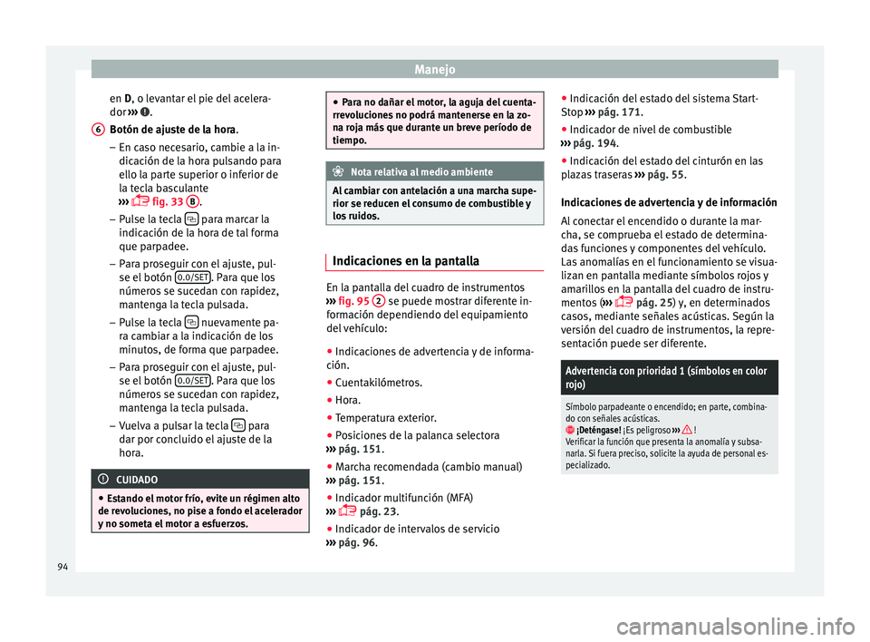 Seat Mii electric 2016 Manual de instrucciones (in Spanish) Manejo
en D, o l evantar el pie del acelera-
dor ›
›
› .
Botón de aju s
t
e de la hora.
– En caso necesario, cambie a la in-
dicación de la hora pulsando para
ello la parte superior o infe Seat Mii electric 2016 Manual de instrucciones (in Spanish) Manejo
en D, o l evantar el pie del acelera-
dor ›
›
› .
Botón de aju s
t
e de la hora.
– En caso necesario, cambie a la in-
dicación de la hora pulsando para
ello la parte superior o infe