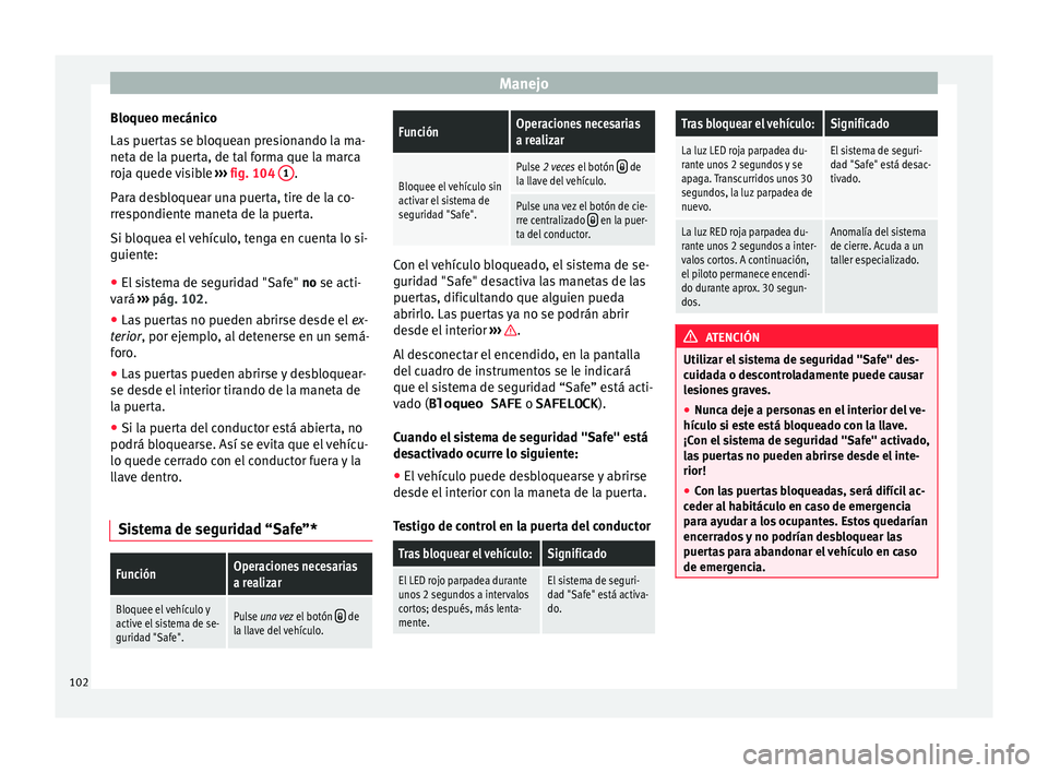 Seat Mii electric 2015 Manual de instrucciones (in Spanish) Manejo
Bloqueo mecánico
La s
p
uertas se bloquean presionando la ma-
neta de la puerta, de tal forma que la marca
roja quede visible ››› fig. 104 1 .
P ar
a de
sbloquear una puerta, tire de Seat Mii electric 2015 Manual de instrucciones (in Spanish) Manejo
Bloqueo mecánico
La s
p
uertas se bloquean presionando la ma-
neta de la puerta, de tal forma que la marca
roja quede visible ››› fig. 104 1 .
P ar
a de
sbloquear una puerta, tire de