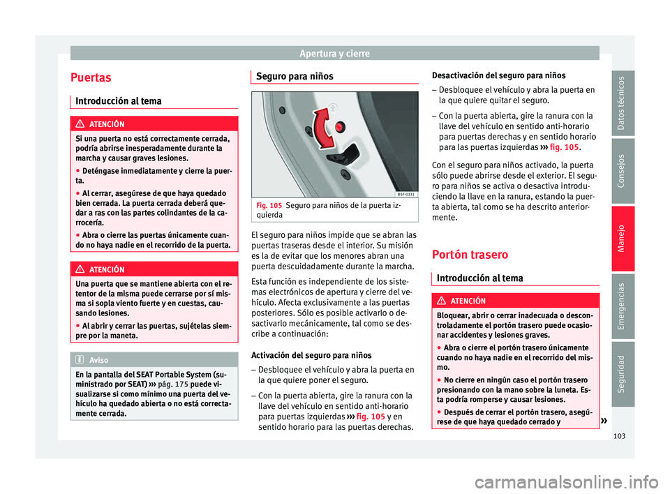 Seat Mii electric 2015 Manual de instrucciones (in Spanish) Apertura y cierre
Puertas Intr oduc
c
ión al tema ATENCIÓN
Si una puerta no está correctamente cerrada,
podría abrirse ine s
peradamente durante la
marcha y causar graves lesiones.
● Deténgase Seat Mii electric 2015 Manual de instrucciones (in Spanish) Apertura y cierre
Puertas Intr oduc
c
ión al tema ATENCIÓN
Si una puerta no está correctamente cerrada,
podría abrirse ine s
peradamente durante la
marcha y causar graves lesiones.
● Deténgase