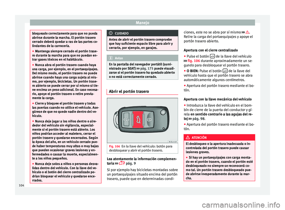 Seat Mii electric 2015 Manual de instrucciones (in Spanish) Manejo
bloqueado correctamente para que no pueda
abrirse dur
ant
e la marcha. El portón trasero
cerrado deberá quedar a ras de las partes co-
lindantes de la carrocería.
● Mantenga siempre cerrad Seat Mii electric 2015 Manual de instrucciones (in Spanish) Manejo
bloqueado correctamente para que no pueda
abrirse dur
ant
e la marcha. El portón trasero
cerrado deberá quedar a ras de las partes co-
lindantes de la carrocería.
● Mantenga siempre cerrad