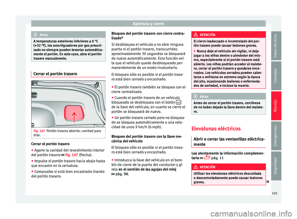 Seat Mii electric 2015 Manual de instrucciones (in Spanish) Apertura y cierre
Aviso
A temperaturas exteriores inferiores a 0 °C
(+32 °F), los amor
tiguadores por gas presuri-
zado no siempre pueden levantar automática-
mente el portón. En este caso, abra Seat Mii electric 2015 Manual de instrucciones (in Spanish) Apertura y cierre
Aviso
A temperaturas exteriores inferiores a 0 °C
(+32 °F), los amor
tiguadores por gas presuri-
zado no siempre pueden levantar automática-
mente el portón. En este caso, abra