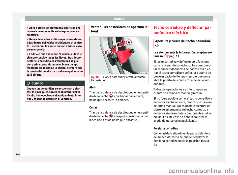 Seat Mii electric 2015 Manual de instrucciones (in Spanish) Manejo
●
Abra o c ierr
e los elevalunas eléctricos úni-
camente cuando nadie se interponga en su
recorrido.
● Nunca deje solos a niños o personas desva-
lidas
dentro del vehículo si bloquea Seat Mii electric 2015 Manual de instrucciones (in Spanish) Manejo
●
Abra o c ierr
e los elevalunas eléctricos úni-
camente cuando nadie se interponga en su
recorrido.
● Nunca deje solos a niños o personas desva-
lidas
dentro del vehículo si bloquea
