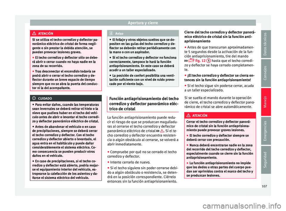Seat Mii electric 2015 Manual de instrucciones (in Spanish) Apertura y cierre
ATENCIÓN
Si se utiliza el techo corredizo y deflector pa-
norámico eléctric o de c
ristal de forma negli-
gente o sin prestar la debida atención, se
pueden provocar lesiones grav Seat Mii electric 2015 Manual de instrucciones (in Spanish) Apertura y cierre
ATENCIÓN
Si se utiliza el techo corredizo y deflector pa-
norámico eléctric o de c
ristal de forma negli-
gente o sin prestar la debida atención, se
pueden provocar lesiones grav