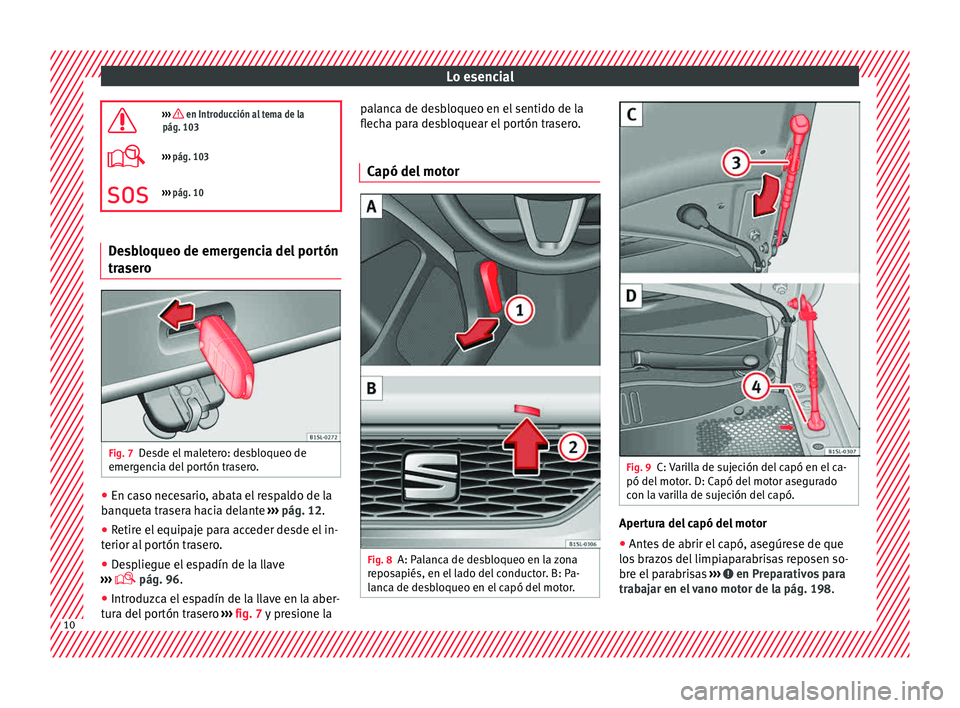 Seat Mii electric 2015 Manual de instrucciones (in Spanish) Lo esencial
››› en Introducción al tema de la
pág. 103
››› pág. 103
››› pág. 10 Desbloqueo de emergencia del portón
traser
o Fig. 7
Desde el maletero: desbloqueo de
Seat Mii electric 2015 Manual de instrucciones (in Spanish) Lo esencial
››› en Introducción al tema de la
pág. 103
››› pág. 103
››› pág. 10 Desbloqueo de emergencia del portón
traser
o Fig. 7
Desde el maletero: desbloqueo de