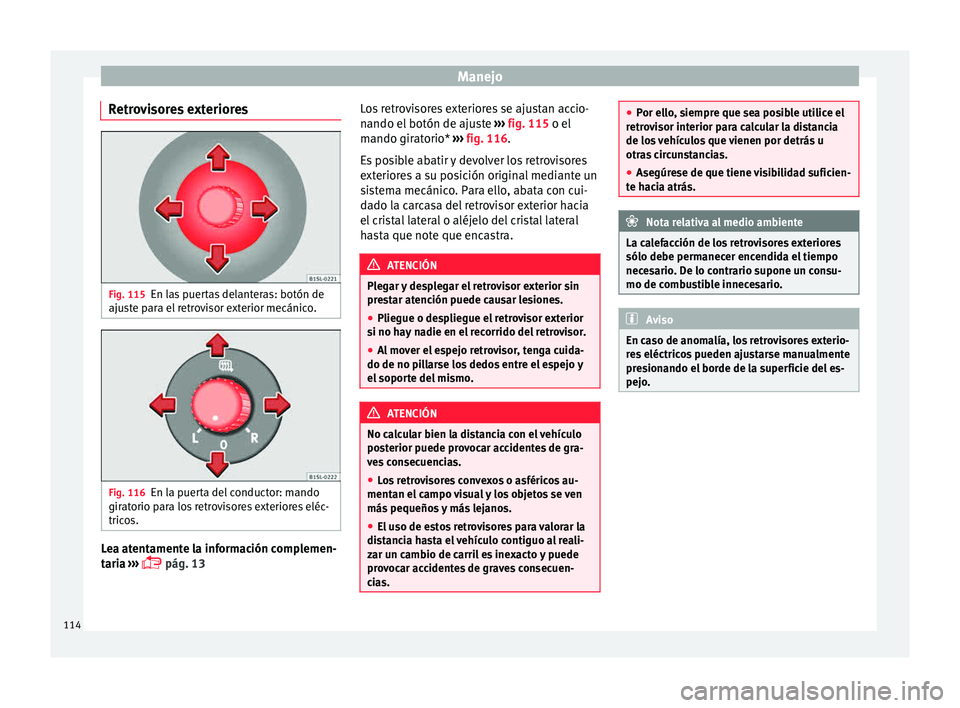 Seat Mii electric 2015 Manual de instrucciones (in Spanish) Manejo
Retrovisores exteriores Fig. 115
En las puertas delanteras: botón de
aju s
t
e para el retrovisor exterior mecánico. Fig. 116
En la puerta del conductor: mando
gir at
orio p
ara los retrovis Seat Mii electric 2015 Manual de instrucciones (in Spanish) Manejo
Retrovisores exteriores Fig. 115
En las puertas delanteras: botón de
aju s
t
e para el retrovisor exterior mecánico. Fig. 116
En la puerta del conductor: mando
gir at
orio p
ara los retrovis