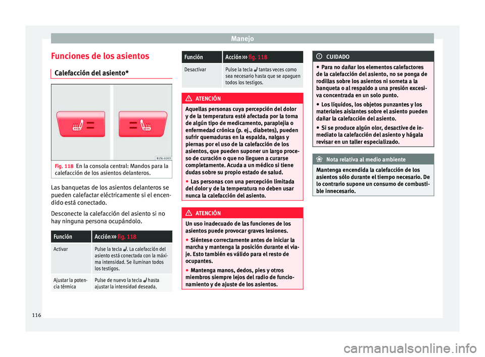 Seat Mii electric 2015 Manual de instrucciones (in Spanish) Manejo
Funciones de los asientos C a
l
efacción del asiento* Fig. 118
En la consola central: Mandos para la
c al
ef
acción de los asientos delanteros. Las banquetas de los asientos delanteros se
p
Seat Mii electric 2015 Manual de instrucciones (in Spanish) Manejo
Funciones de los asientos C a
l
efacción del asiento* Fig. 118
En la consola central: Mandos para la
c al
ef
acción de los asientos delanteros. Las banquetas de los asientos delanteros se
p