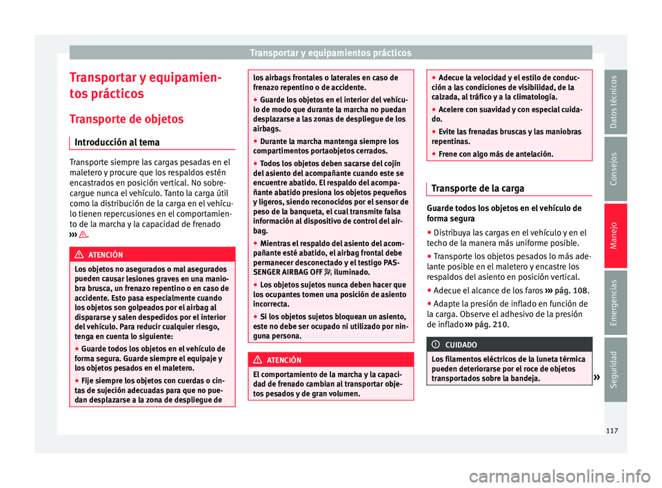 Seat Mii electric 2015 Manual de instrucciones (in Spanish) Transportar y equipamientos prácticos
Transportar y equipamien-
t o
s
prácticos
Transporte de objetos Introducción al tema Transporte siempre las cargas pesadas en el
mal
et
ero y procure que los Seat Mii electric 2015 Manual de instrucciones (in Spanish) Transportar y equipamientos prácticos
Transportar y equipamien-
t o
s
prácticos
Transporte de objetos Introducción al tema Transporte siempre las cargas pesadas en el
mal
et
ero y procure que los
