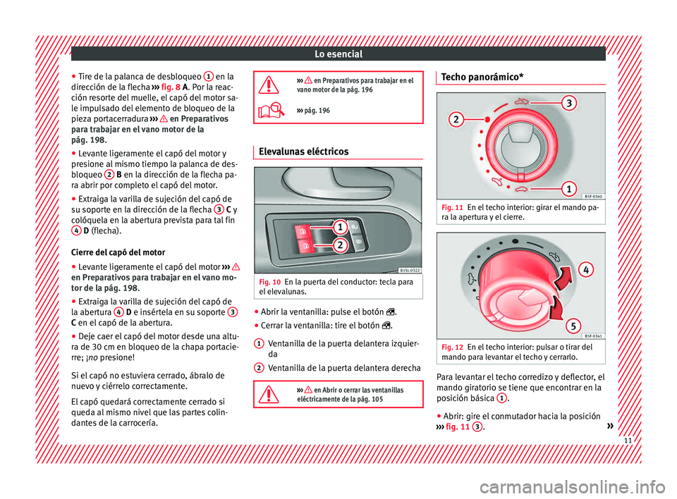 Seat Mii electric 2015 Manual de instrucciones (in Spanish) Lo esencial
● Tir e de l
a p
alanca de desbloqueo 1 en la
dir ec
c
ión de la flecha ››› fig. 8 A. Por la reac-
ción resorte del muelle, el capó del motor sa-
le impulsado del elemento de Seat Mii electric 2015 Manual de instrucciones (in Spanish) Lo esencial
● Tir e de l
a p
alanca de desbloqueo 1 en la
dir ec
c
ión de la flecha ››› fig. 8 A. Por la reac-
ción resorte del muelle, el capó del motor sa-
le impulsado del elemento de