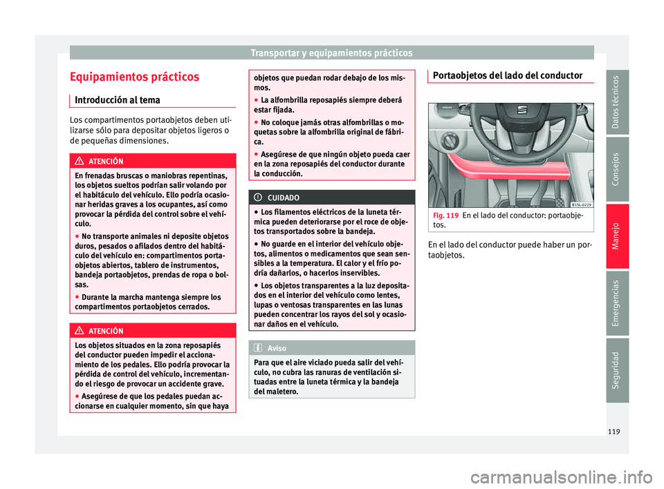 Seat Mii electric 2015 Manual de instrucciones (in Spanish) Transportar y equipamientos prácticos
Equipamientos prácticos Intr oduc
c
ión al temaLos compartimentos portaobjetos deben uti-
lizar
se sólo p
ara depositar objetos ligeros o
de pequeñas dimens Seat Mii electric 2015 Manual de instrucciones (in Spanish) Transportar y equipamientos prácticos
Equipamientos prácticos Intr oduc
c
ión al temaLos compartimentos portaobjetos deben uti-
lizar
se sólo p
ara depositar objetos ligeros o
de pequeñas dimens