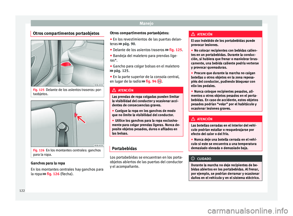 Seat Mii electric 2015 Manual de instrucciones (in Spanish) Manejo
Otros compartimentos portaobjetos Fig. 125
Delante de los asientos traseros: por-
t ao
b
jetos. Fig. 126
En los montantes centrales: ganchos
p ar
a l
a ropa. Ganchos para la ropa
En lo
s
mont Seat Mii electric 2015 Manual de instrucciones (in Spanish) Manejo
Otros compartimentos portaobjetos Fig. 125
Delante de los asientos traseros: por-
t ao
b
jetos. Fig. 126
En los montantes centrales: ganchos
p ar
a l
a ropa. Ganchos para la ropa
En lo
s
mont
