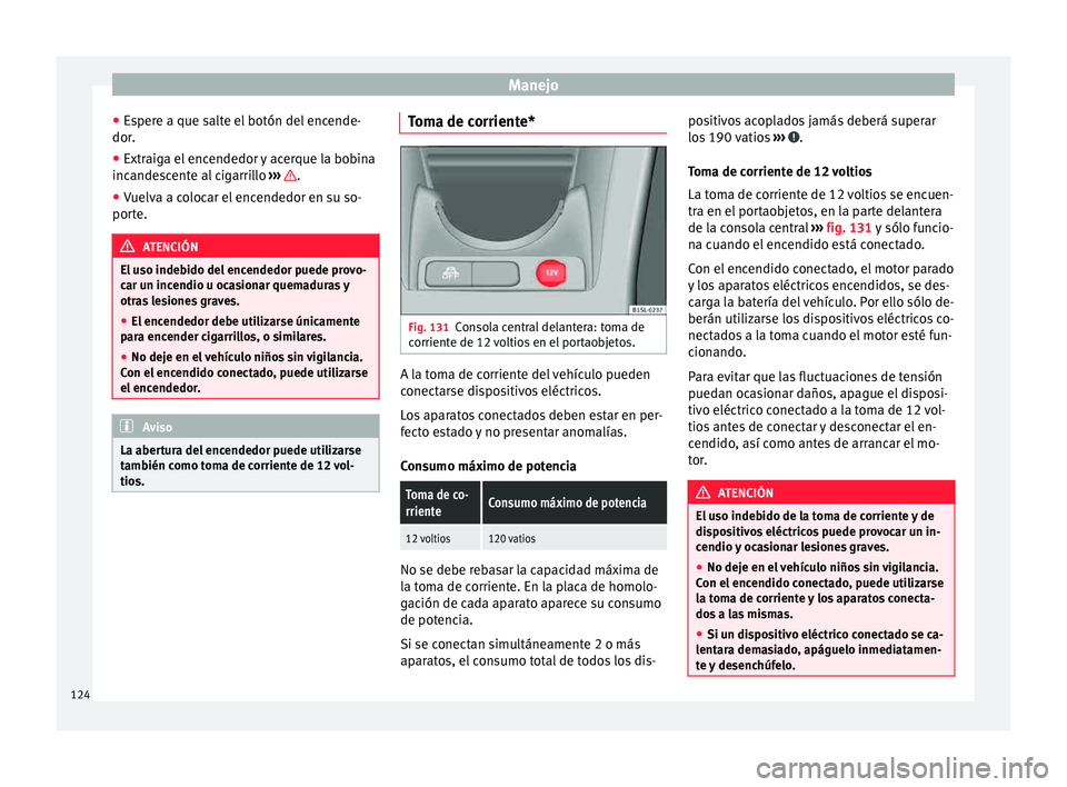 Seat Mii electric 2015 Manual de instrucciones (in Spanish) Manejo
● Es
per
e a que salte el botón del encende-
dor.
● Extraiga el encendedor y acerque la bobina
incandes
cente al cigarrillo ››› .
● Vuelva a colocar el encendedor en su so-
por Seat Mii electric 2015 Manual de instrucciones (in Spanish) Manejo
● Es
per
e a que salte el botón del encende-
dor.
● Extraiga el encendedor y acerque la bobina
incandes
cente al cigarrillo ››› .
● Vuelva a colocar el encendedor en su so-
por