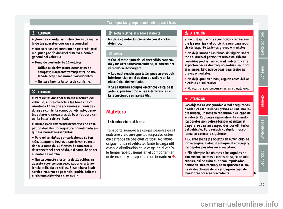 Seat Mii electric 2015 Manual de instrucciones (in Spanish) Transportar y equipamientos prácticos
CUIDADO
● ¡Tener en c uent
a las instrucciones de mane-
jo de los aparatos que vaya a conectar!
● Nunca rebase el consumo de potencia máxi-
mo, pue
s podr Seat Mii electric 2015 Manual de instrucciones (in Spanish) Transportar y equipamientos prácticos
CUIDADO
● ¡Tener en c uent
a las instrucciones de mane-
jo de los aparatos que vaya a conectar!
● Nunca rebase el consumo de potencia máxi-
mo, pue
s podr