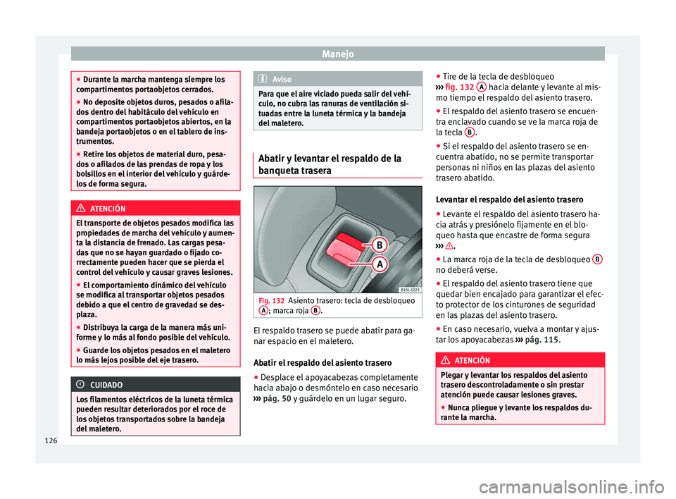 Seat Mii electric 2015 Manual de instrucciones (in Spanish) Manejo
●
Dur ant
e la marcha mantenga siempre los
compartimentos portaobjetos cerrados.
● No deposite objetos duros, pesados o afila-
dos dentr
o del habitáculo del vehículo en
compartimentos p Seat Mii electric 2015 Manual de instrucciones (in Spanish) Manejo
●
Dur ant
e la marcha mantenga siempre los
compartimentos portaobjetos cerrados.
● No deposite objetos duros, pesados o afila-
dos dentr
o del habitáculo del vehículo en
compartimentos p