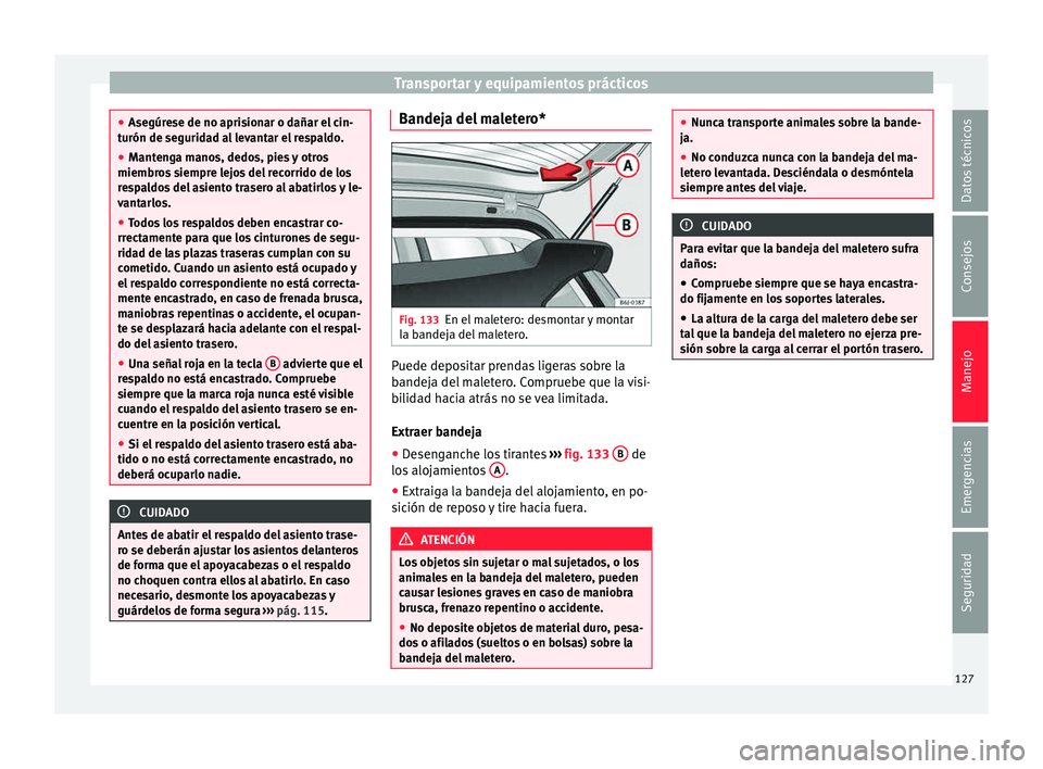 Seat Mii electric 2015 Manual de instrucciones (in Spanish) Transportar y equipamientos prácticos
●
Asegúr e
se de no aprisionar o dañar el cin-
turón de seguridad al levantar el respaldo.
● Mantenga manos, dedos, pies y otros
miembros
siempre lejos Seat Mii electric 2015 Manual de instrucciones (in Spanish) Transportar y equipamientos prácticos
●
Asegúr e
se de no aprisionar o dañar el cin-
turón de seguridad al levantar el respaldo.
● Mantenga manos, dedos, pies y otros
miembros
siempre lejos