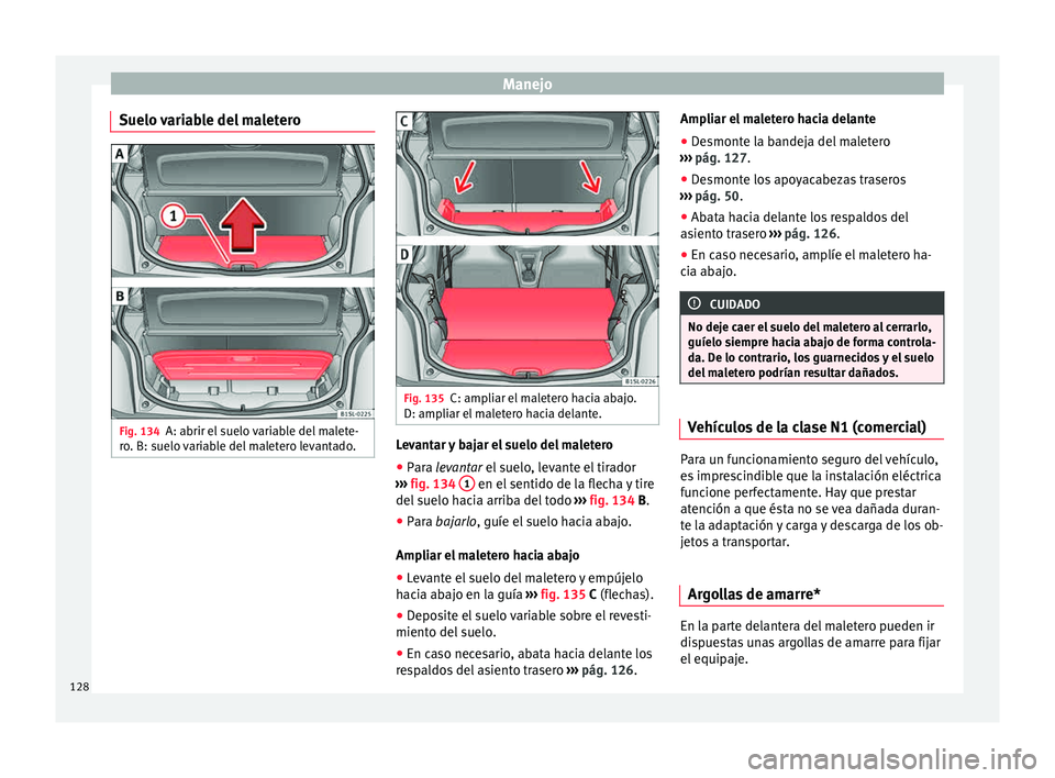 Seat Mii electric 2015 Manual de instrucciones (in Spanish) Manejo
Suelo variable del maletero Fig. 134
A: abrir el suelo variable del malete-
r o
. B: s
uelo variable del maletero levantado. Fig. 135
C: ampliar el maletero hacia abajo.
D: amp li
ar el
malet Seat Mii electric 2015 Manual de instrucciones (in Spanish) Manejo
Suelo variable del maletero Fig. 134
A: abrir el suelo variable del malete-
r o
. B: s
uelo variable del maletero levantado. Fig. 135
C: ampliar el maletero hacia abajo.
D: amp li
ar el
malet
