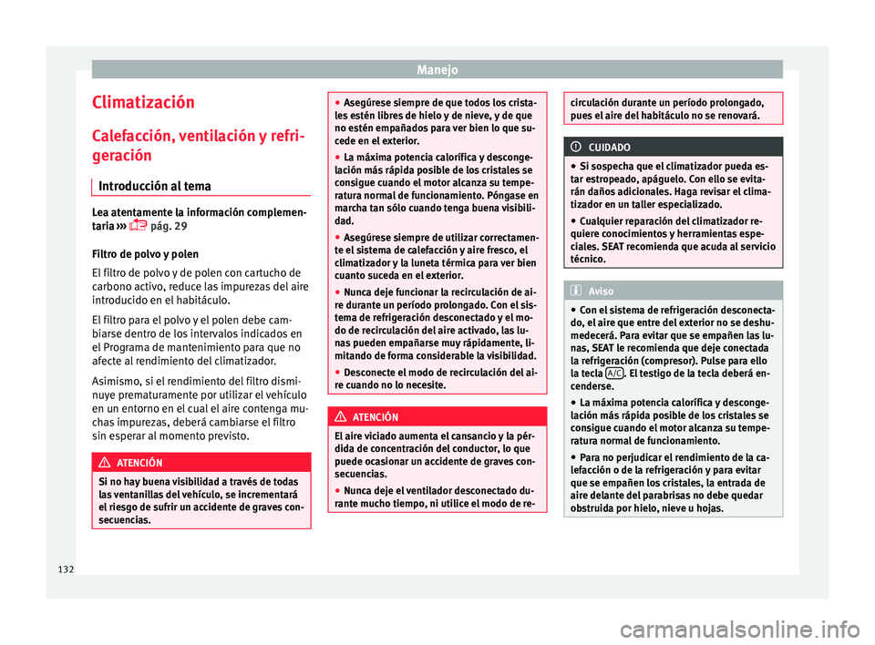 Seat Mii electric 2015 Manual de instrucciones (in Spanish) Manejo
Climatización C a
l
efacción, ventilación y refri-
geración
Introducción al tema Lea atentamente la información complemen-
tari
a
›››
pág. 29
Filtro de polvo y polen
El filt Seat Mii electric 2015 Manual de instrucciones (in Spanish) Manejo
Climatización C a
l
efacción, ventilación y refri-
geración
Introducción al tema Lea atentamente la información complemen-
tari
a
›››
pág. 29
Filtro de polvo y polen
El filt