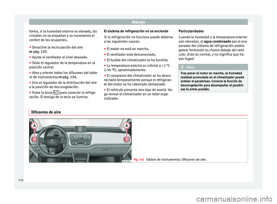 Seat Mii electric 2015 Manual de instrucciones (in Spanish) Manejo
forma, si la humedad externa es elevada, los
c ri
s
tales no se empañan y se incrementa el
confort de los ocupantes.
● Desactive la recirculación del aire
›››
pág. 135.
● Ajuste Seat Mii electric 2015 Manual de instrucciones (in Spanish) Manejo
forma, si la humedad externa es elevada, los
c ri
s
tales no se empañan y se incrementa el
confort de los ocupantes.
● Desactive la recirculación del aire
›››
pág. 135.
● Ajuste