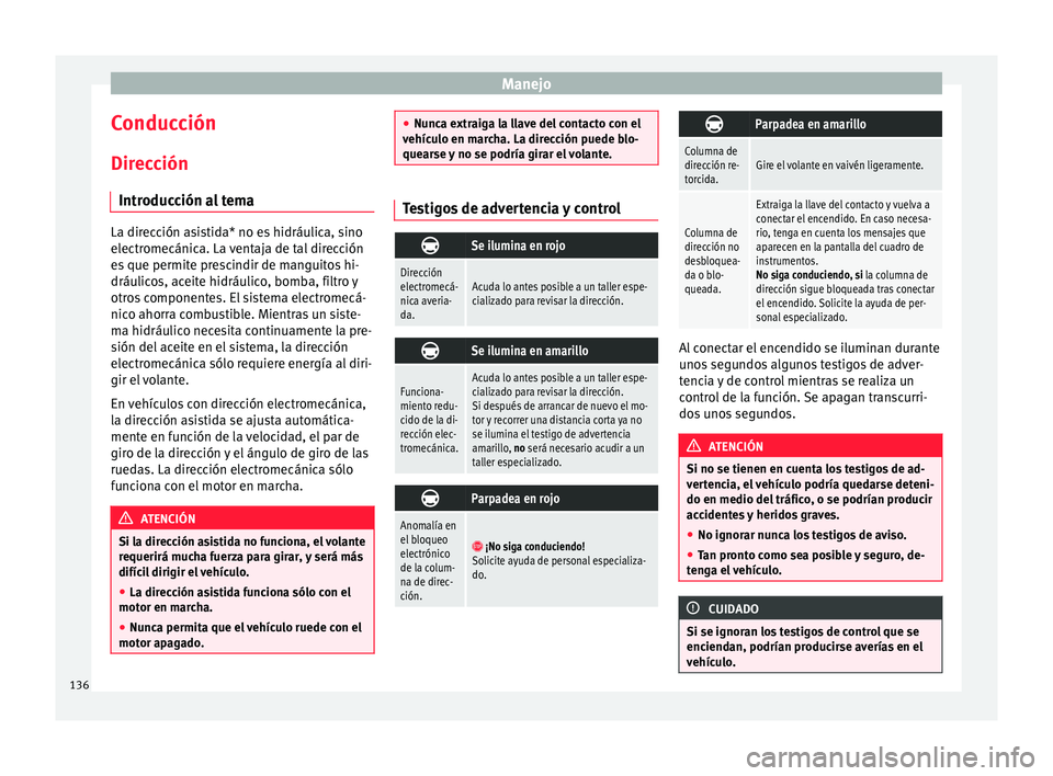 Seat Mii electric 2015 Manual de instrucciones (in Spanish) Manejo
Conducción
Dir ec
c
ión
Introducción al tema La dirección asistida* no es hidráulica, sino
electr
omecánic
a. La ventaja de tal dirección
es que permite prescindir de manguitos hi-
drá Seat Mii electric 2015 Manual de instrucciones (in Spanish) Manejo
Conducción
Dir ec
c
ión
Introducción al tema La dirección asistida* no es hidráulica, sino
electr
omecánic
a. La ventaja de tal dirección
es que permite prescindir de manguitos hi-
drá