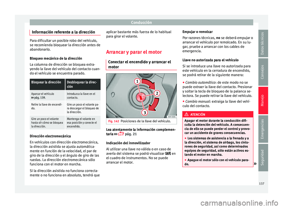 Seat Mii electric 2015 Manual de instrucciones (in Spanish) Conducción
Información referente a la dirección Para dificultar un posible robo del vehículo,
se rec
omiend
a bloquear la dirección antes de
abandonarlo.
Bloqueo mecánico de la dirección
La col Seat Mii electric 2015 Manual de instrucciones (in Spanish) Conducción
Información referente a la dirección Para dificultar un posible robo del vehículo,
se rec
omiend
a bloquear la dirección antes de
abandonarlo.
Bloqueo mecánico de la dirección
La col