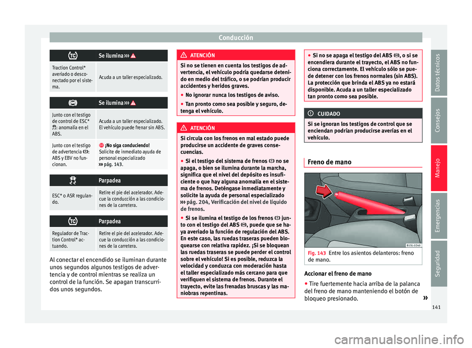 Seat Mii electric 2015 Manual de instrucciones (in Spanish) Conducción
Se ilumina
›››
Traction Control*
averiado o desco-
nectado por el siste-
ma.
Acuda a un taller especializado.
Se ilumina
›››
Junto con el testigo
de control de ESC*
Seat Mii electric 2015 Manual de instrucciones (in Spanish) Conducción
Se ilumina
›››
Traction Control*
averiado o desco-
nectado por el siste-
ma.
Acuda a un taller especializado.
Se ilumina
›››
Junto con el testigo
de control de ESC*
