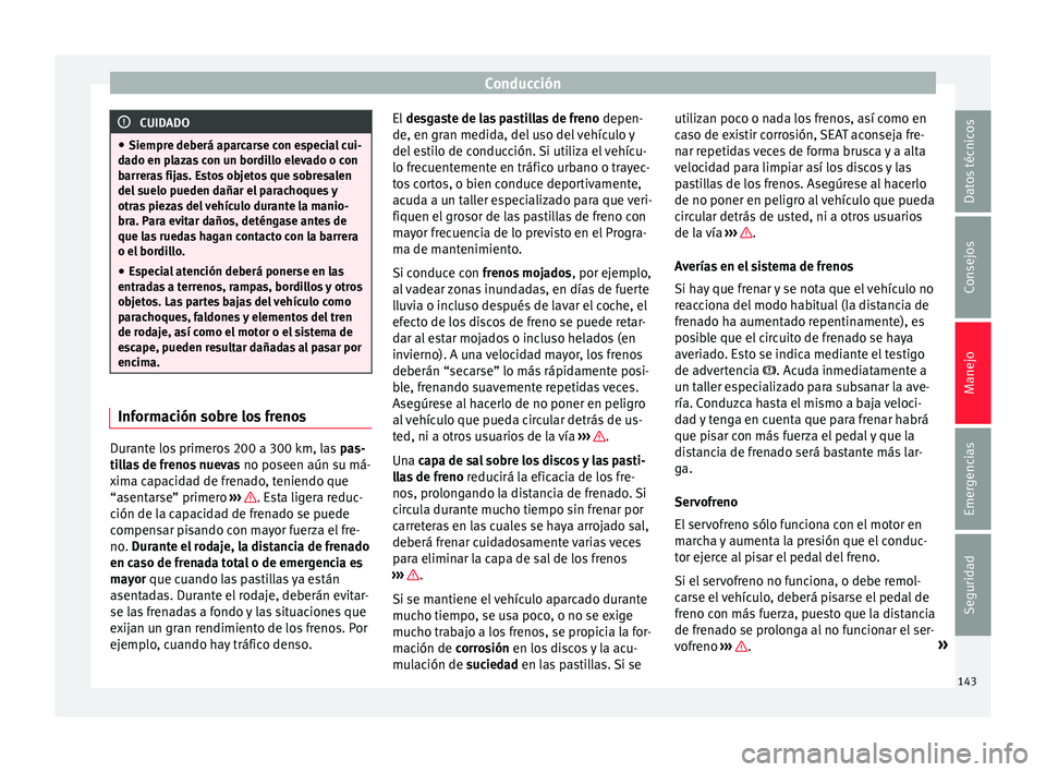 Seat Mii electric 2015 Manual de instrucciones (in Spanish) Conducción
CUIDADO
● Siempre de berá ap
arcarse con especial cui-
dado en plazas con un bordillo elevado o con
barreras fijas. Estos objetos que sobresalen
del suelo pueden dañar el parachoques y Seat Mii electric 2015 Manual de instrucciones (in Spanish) Conducción
CUIDADO
● Siempre de berá ap
arcarse con especial cui-
dado en plazas con un bordillo elevado o con
barreras fijas. Estos objetos que sobresalen
del suelo pueden dañar el parachoques y
