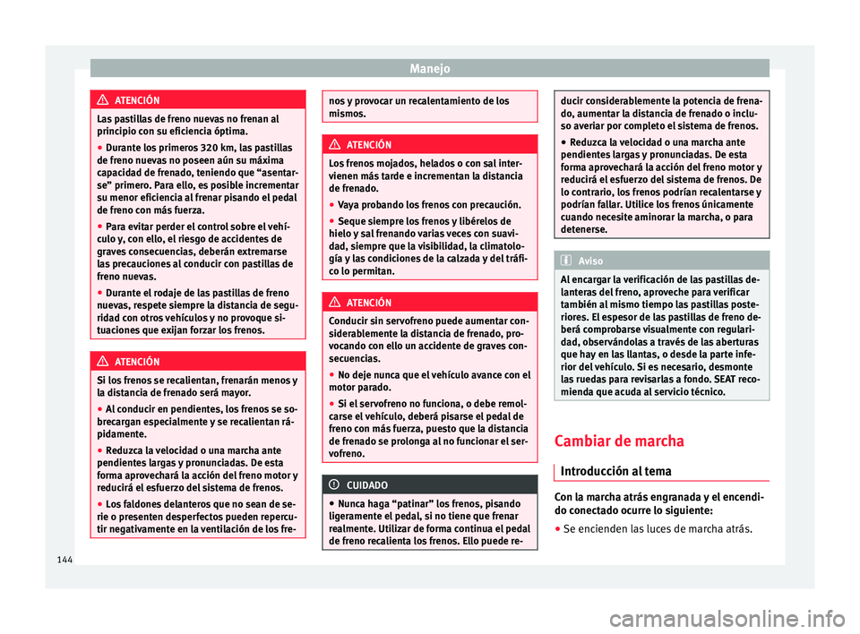 Seat Mii electric 2015 Manual de instrucciones (in Spanish) Manejo
ATENCIÓN
Las pastillas de freno nuevas no frenan al
principio c on s
u eficiencia óptima.
● Durante los primeros 320 km, las pastillas
de freno nueva
s no poseen aún su máxima
capacidad Seat Mii electric 2015 Manual de instrucciones (in Spanish) Manejo
ATENCIÓN
Las pastillas de freno nuevas no frenan al
principio c on s
u eficiencia óptima.
● Durante los primeros 320 km, las pastillas
de freno nueva
s no poseen aún su máxima
capacidad