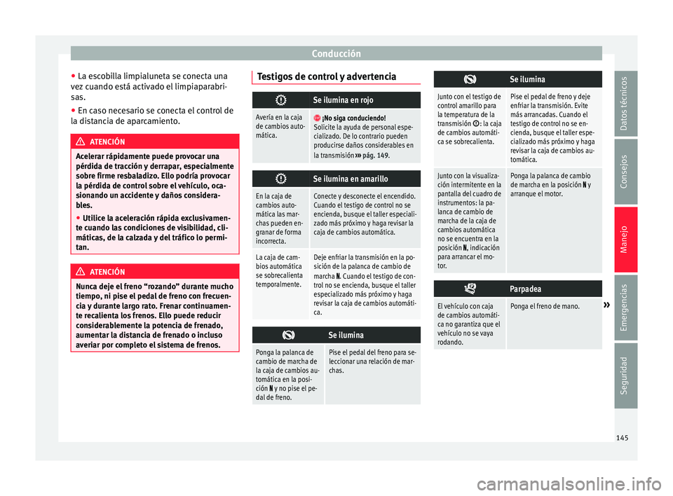 Seat Mii electric 2015 Manual de instrucciones (in Spanish) Conducción
● La e s
c
obilla limpialuneta se conecta una
vez cuando está activado el limpiaparabri-
sas.
● En caso necesario se conecta el control de
la dis
tancia de aparcamiento. ATENCIÓN
Ac Seat Mii electric 2015 Manual de instrucciones (in Spanish) Conducción
● La e s
c
obilla limpialuneta se conecta una
vez cuando está activado el limpiaparabri-
sas.
● En caso necesario se conecta el control de
la dis
tancia de aparcamiento. ATENCIÓN
Ac