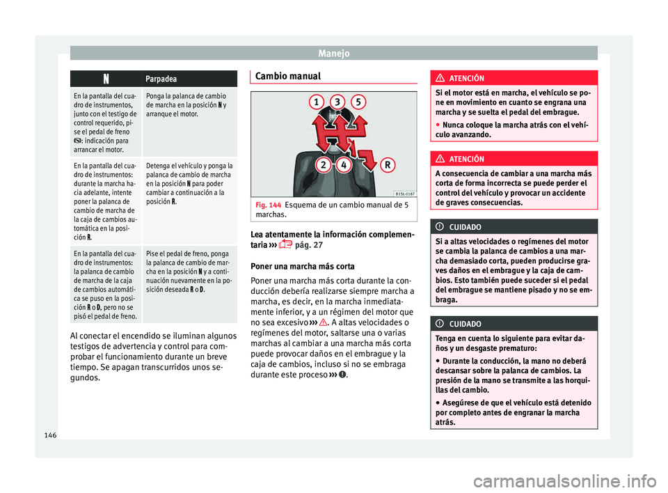 Seat Mii electric 2015 Manual de instrucciones (in Spanish) Manejo
Parpadea
En la pantalla del cua-
dro de instrumentos,
junto con el testigo de
control requerido, pi-
se el pedal de freno
: indicación para
arrancar el motor.
Ponga la palanca de cambio
Seat Mii electric 2015 Manual de instrucciones (in Spanish) Manejo
Parpadea
En la pantalla del cua-
dro de instrumentos,
junto con el testigo de
control requerido, pi-
se el pedal de freno
: indicación para
arrancar el motor.
Ponga la palanca de cambio