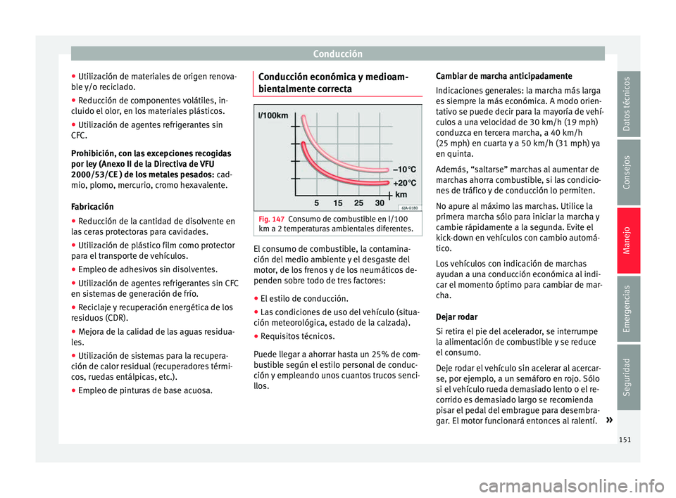 Seat Mii electric 2015 Manual de instrucciones (in Spanish) Conducción
● Uti liz
ac
ión de materiales de origen renova-
ble y/o reciclado.
● Reducción de componentes volátiles, in-
cluido el o
lor, en los materiales plásticos.
● Utilización de age Seat Mii electric 2015 Manual de instrucciones (in Spanish) Conducción
● Uti liz
ac
ión de materiales de origen renova-
ble y/o reciclado.
● Reducción de componentes volátiles, in-
cluido el o
lor, en los materiales plásticos.
● Utilización de age