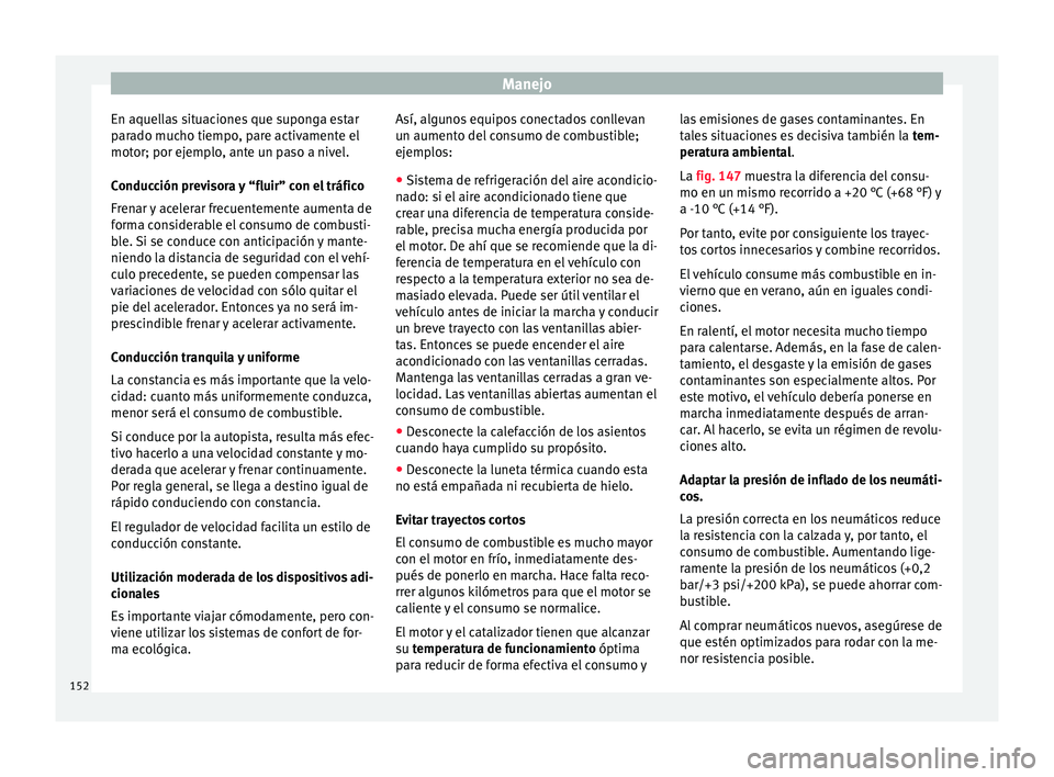 Seat Mii electric 2015 Manual de instrucciones (in Spanish) Manejo
En aquellas situaciones que suponga estar
p ar
a
do mucho tiempo, pare activamente el
motor; por ejemplo, ante un paso a nivel.
Conducción previsora y “fluir” con el tráfico
Frenar y acel Seat Mii electric 2015 Manual de instrucciones (in Spanish) Manejo
En aquellas situaciones que suponga estar
p ar
a
do mucho tiempo, pare activamente el
motor; por ejemplo, ante un paso a nivel.
Conducción previsora y “fluir” con el tráfico
Frenar y acel