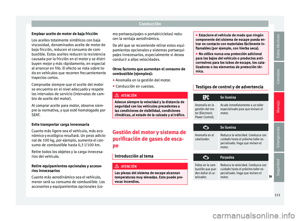 Seat Mii electric 2015 Manual de instrucciones (in Spanish) Conducción
Emplear aceite de motor de baja fricción
L o
s
aceites totalmente sintéticos con baja
viscosidad, denominados aceite de motor de
baja fricción, reducen el consumo de com-
bustible. Est Seat Mii electric 2015 Manual de instrucciones (in Spanish) Conducción
Emplear aceite de motor de baja fricción
L o
s
aceites totalmente sintéticos con baja
viscosidad, denominados aceite de motor de
baja fricción, reducen el consumo de com-
bustible. Est