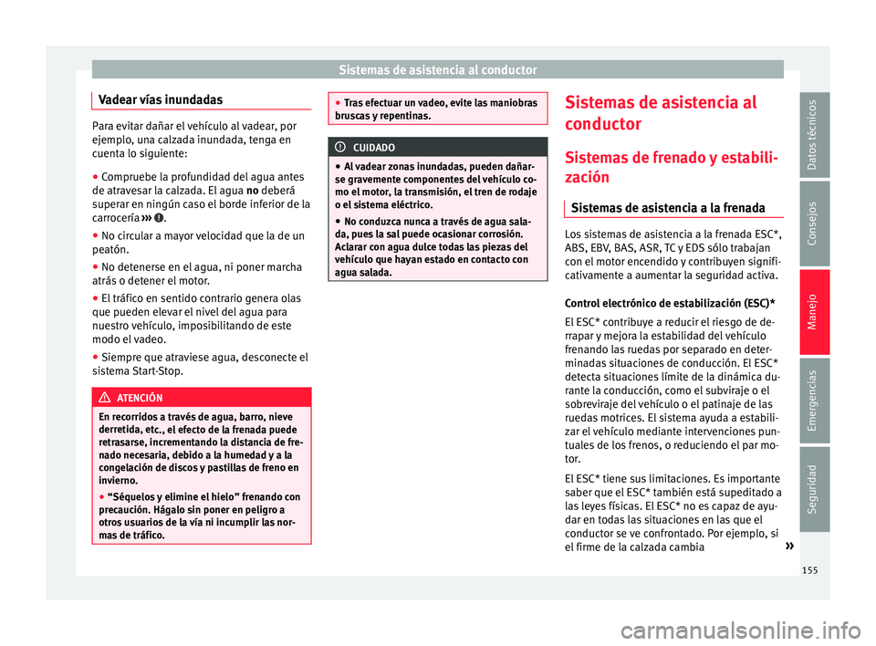Seat Mii electric 2015 Manual de instrucciones (in Spanish) Sistemas de asistencia al conductor
Vadear vías inundadas Para evitar dañar el vehículo al vadear, por
ejemp
lo
, una calzada inundada, tenga en
cuenta lo siguiente:
● Compruebe la profundidad de Seat Mii electric 2015 Manual de instrucciones (in Spanish) Sistemas de asistencia al conductor
Vadear vías inundadas Para evitar dañar el vehículo al vadear, por
ejemp
lo
, una calzada inundada, tenga en
cuenta lo siguiente:
● Compruebe la profundidad de