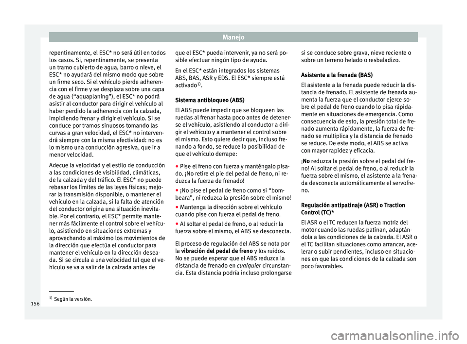 Seat Mii electric 2015 Manual de instrucciones (in Spanish) Manejo
repentinamente, el ESC* no será útil en todos
lo s
c
asos. Si, repentinamente, se presenta
un tramo cubierto de agua, barro o nieve, el
ESC* no ayudará del mismo modo que sobre
un firme sec Seat Mii electric 2015 Manual de instrucciones (in Spanish) Manejo
repentinamente, el ESC* no será útil en todos
lo s
c
asos. Si, repentinamente, se presenta
un tramo cubierto de agua, barro o nieve, el
ESC* no ayudará del mismo modo que sobre
un firme sec
