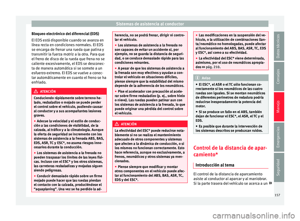 Seat Mii electric 2015 Manual de instrucciones (in Spanish) Sistemas de asistencia al conductor
Bloqueo electrónico del diferencial (EDS)
El ED
S
está disponible cuando se avanza en
línea recta en condiciones normales. El EDS
se encarga de frenar una rued Seat Mii electric 2015 Manual de instrucciones (in Spanish) Sistemas de asistencia al conductor
Bloqueo electrónico del diferencial (EDS)
El ED
S
está disponible cuando se avanza en
línea recta en condiciones normales. El EDS
se encarga de frenar una rued