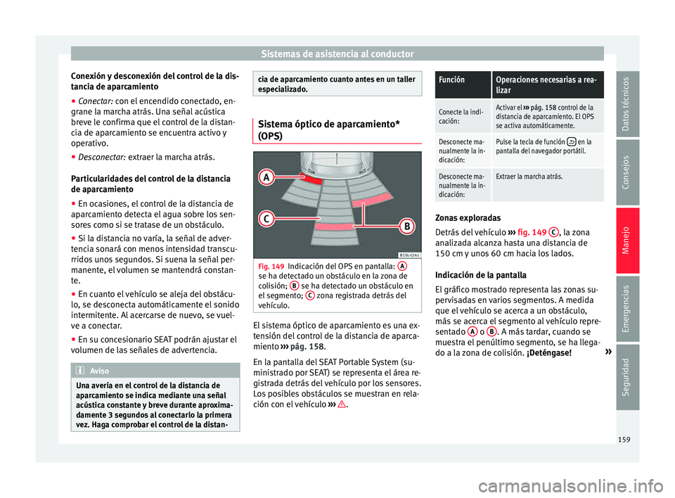 Seat Mii electric 2015 Manual de instrucciones (in Spanish) Sistemas de asistencia al conductor
Conexión y desconexión del control de la dis-
t anc
i
a de aparcamiento
● Conectar: con el encendido conectado, en-
grane l
a marcha atrás. Una señal acústi Seat Mii electric 2015 Manual de instrucciones (in Spanish) Sistemas de asistencia al conductor
Conexión y desconexión del control de la dis-
t anc
i
a de aparcamiento
● Conectar: con el encendido conectado, en-
grane l
a marcha atrás. Una señal acústi