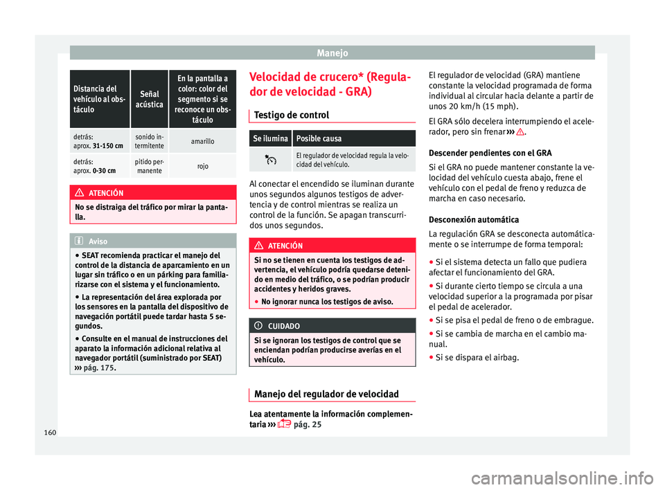 Seat Mii electric 2015 Manual de instrucciones (in Spanish) ManejoDistancia del
vehículo al obs-
táculoSeñal
acústica
En la pantalla a color: color del
segmento si se
reconoce un obs- táculo
detrás:
aprox. 31-150 cmsonido in-
termitenteamarillo
detrás:
Seat Mii electric 2015 Manual de instrucciones (in Spanish) ManejoDistancia del
vehículo al obs-
táculoSeñal
acústica
En la pantalla a color: color del
segmento si se
reconoce un obs- táculo
detrás:
aprox. 31-150 cmsonido in-
termitenteamarillo
detrás: