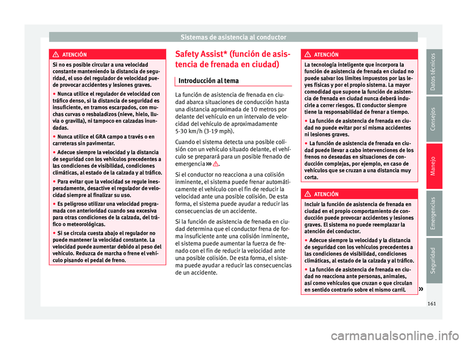 Seat Mii electric 2015 Manual de instrucciones (in Spanish) Sistemas de asistencia al conductor
ATENCIÓN
Si no es posible circular a una velocidad
con s
tante manteniendo la distancia de segu-
ridad, el uso del regulador de velocidad pue-
de provocar accident Seat Mii electric 2015 Manual de instrucciones (in Spanish) Sistemas de asistencia al conductor
ATENCIÓN
Si no es posible circular a una velocidad
con s
tante manteniendo la distancia de segu-
ridad, el uso del regulador de velocidad pue-
de provocar accident