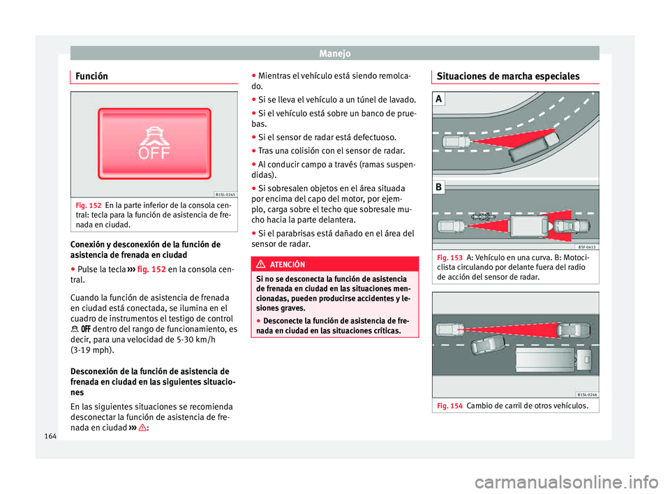Seat Mii electric 2015 Manual de instrucciones (in Spanish) Manejo
Función Fig. 152
En la parte inferior de la consola cen-
tr al: t
ec
la para la función de asistencia de fre-
nada en ciudad. Conexión y desconexión de la función de
a
s
i
stencia de fren Seat Mii electric 2015 Manual de instrucciones (in Spanish) Manejo
Función Fig. 152
En la parte inferior de la consola cen-
tr al: t
ec
la para la función de asistencia de fre-
nada en ciudad. Conexión y desconexión de la función de
a
s
i
stencia de fren
