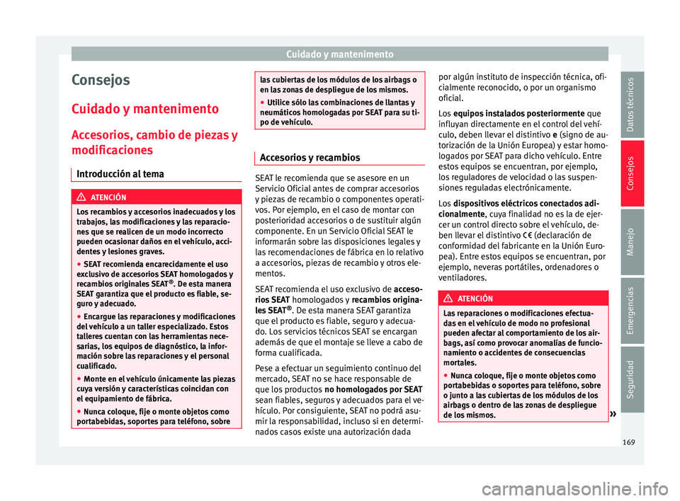 Seat Mii electric 2015 Manual de instrucciones (in Spanish) Cuidado y mantenimento
Consejos
C uid
a
do y mantenimento
Accesorios, cambio de piezas y
modificaciones Introducción al tema ATENCIÓN
Los recambios y accesorios inadecuados y los
trab aj
os, las mo Seat Mii electric 2015 Manual de instrucciones (in Spanish) Cuidado y mantenimento
Consejos
C uid
a
do y mantenimento
Accesorios, cambio de piezas y
modificaciones Introducción al tema ATENCIÓN
Los recambios y accesorios inadecuados y los
trab aj
os, las mo