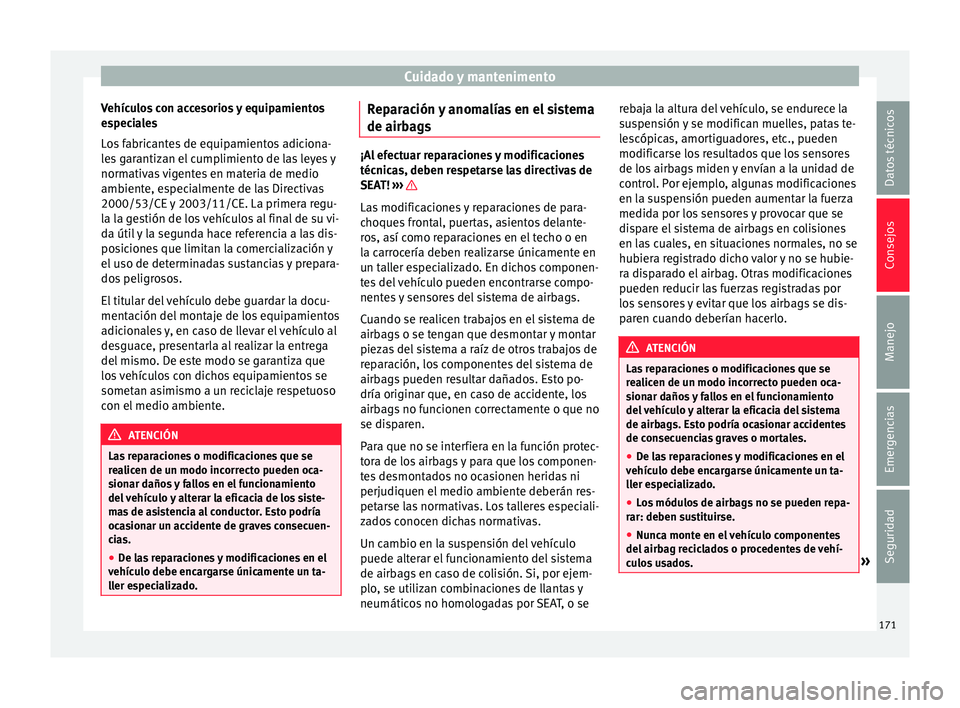 Seat Mii electric 2015 Manual de instrucciones (in Spanish) Cuidado y mantenimento
Vehículos con accesorios y equipamientos
e s
pec
iales
Los fabricantes de equipamientos adiciona-
les garantizan el cumplimiento de las leyes y
normativas vigentes en materia d Seat Mii electric 2015 Manual de instrucciones (in Spanish) Cuidado y mantenimento
Vehículos con accesorios y equipamientos
e s
pec
iales
Los fabricantes de equipamientos adiciona-
les garantizan el cumplimiento de las leyes y
normativas vigentes en materia d