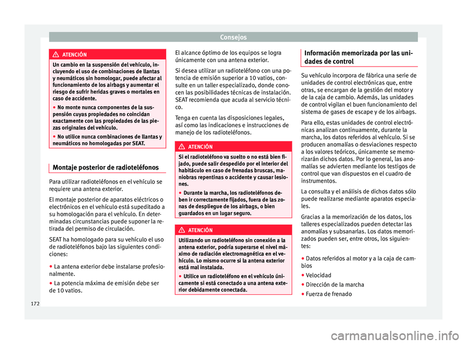 Seat Mii electric 2015 Manual de instrucciones (in Spanish) Consejos
ATENCIÓN
Un cambio en la suspensión del vehículo, in-
clu y
endo el uso de combinaciones de llantas
y neumáticos sin homologar, puede afectar al
funcionamiento de los airbags y aumentar e Seat Mii electric 2015 Manual de instrucciones (in Spanish) Consejos
ATENCIÓN
Un cambio en la suspensión del vehículo, in-
clu y
endo el uso de combinaciones de llantas
y neumáticos sin homologar, puede afectar al
funcionamiento de los airbags y aumentar e