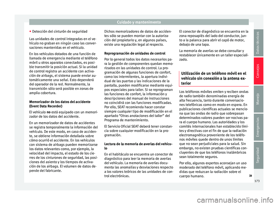 Seat Mii electric 2015 Manual de instrucciones (in Spanish) Cuidado y mantenimento
● Det
ec
ción del cinturón de seguridad
Las unidades de control integradas en el ve-
hículo no graban en ningún caso las conver-
saciones mantenidas en el vehículo.
En lo Seat Mii electric 2015 Manual de instrucciones (in Spanish) Cuidado y mantenimento
● Det
ec
ción del cinturón de seguridad
Las unidades de control integradas en el ve-
hículo no graban en ningún caso las conver-
saciones mantenidas en el vehículo.
En lo
