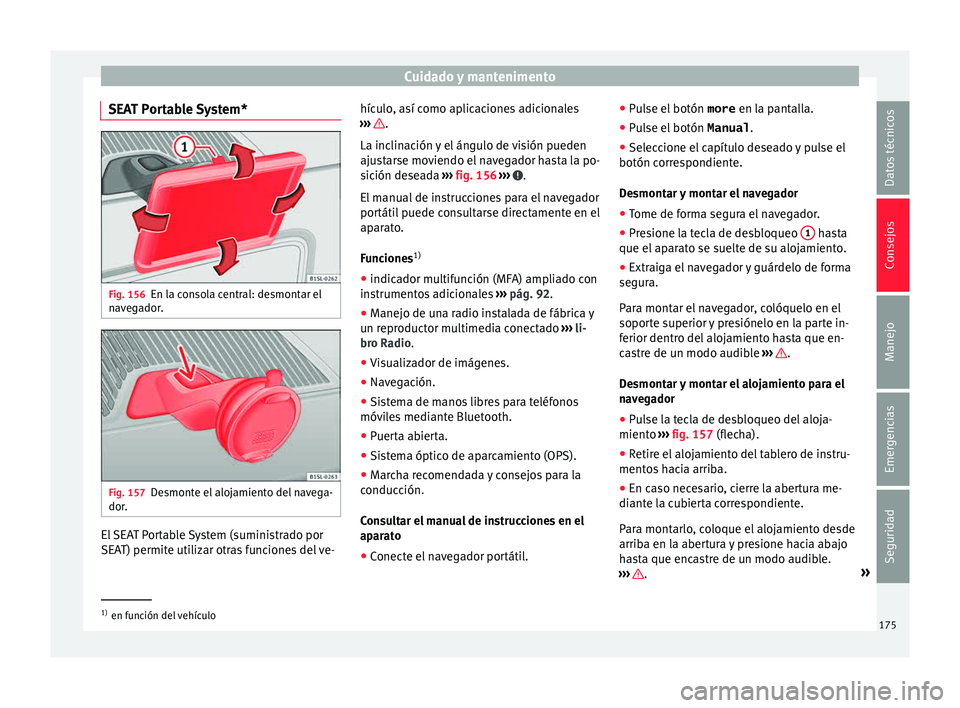 Seat Mii electric 2015 Manual de instrucciones (in Spanish) Cuidado y mantenimento
SEAT Portable System* Fig. 156
En la consola central: desmontar el
n av
e
gador. Fig. 157
Desmonte el alojamiento del navega-
dor . El SEAT Portable System (suministrado por
S
E Seat Mii electric 2015 Manual de instrucciones (in Spanish) Cuidado y mantenimento
SEAT Portable System* Fig. 156
En la consola central: desmontar el
n av
e
gador. Fig. 157
Desmonte el alojamiento del navega-
dor . El SEAT Portable System (suministrado por
S
E