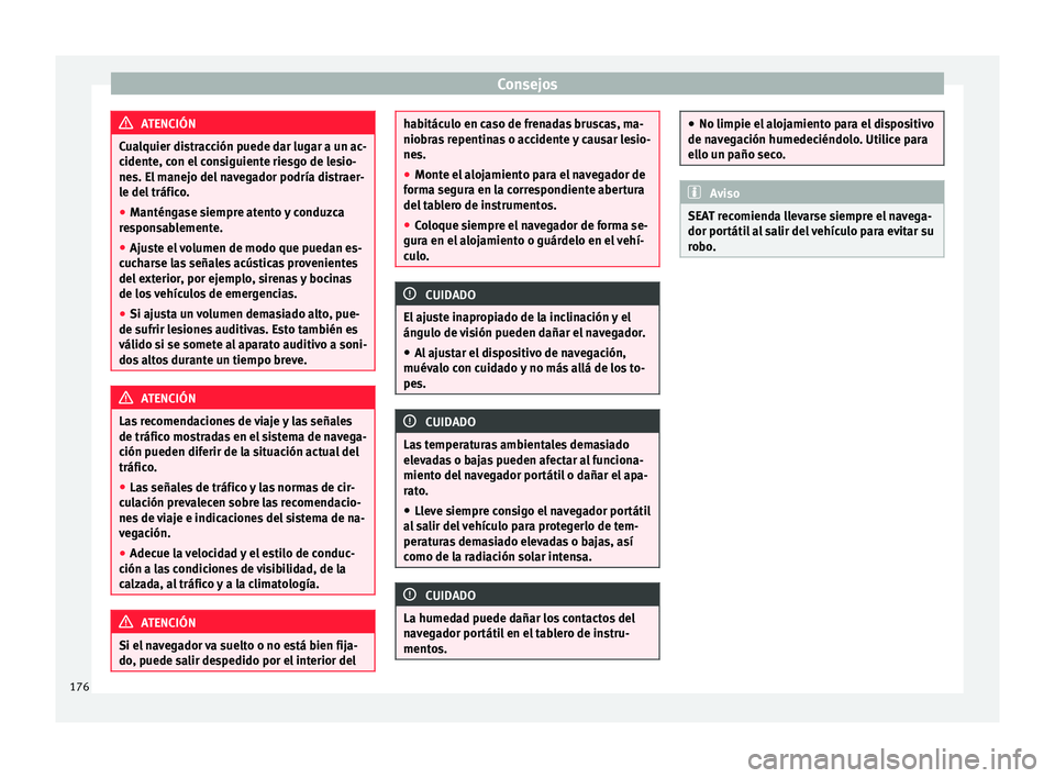 Seat Mii electric 2015 Manual de instrucciones (in Spanish) Consejos
ATENCIÓN
Cualquier distracción puede dar lugar a un ac-
cident e, c
on el consiguiente riesgo de lesio-
nes. El manejo del navegador podría distraer-
le del tráfico.
● Manténgase siemp Seat Mii electric 2015 Manual de instrucciones (in Spanish) Consejos
ATENCIÓN
Cualquier distracción puede dar lugar a un ac-
cident e, c
on el consiguiente riesgo de lesio-
nes. El manejo del navegador podría distraer-
le del tráfico.
● Manténgase siemp