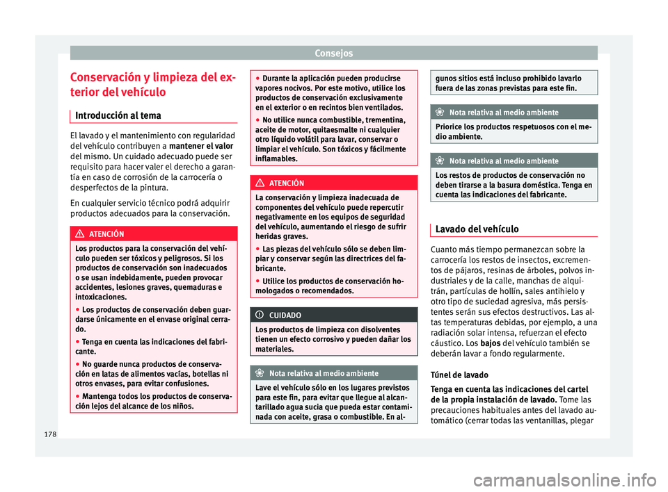 Seat Mii electric 2015 Manual de instrucciones (in Spanish) Consejos
Conservación y limpieza del ex-
t erior del
vehículo
Introducción al tema El lavado y el mantenimiento con regularidad
del
v
ehículo contribuyen a mantener el valor
del mismo. Un cui Seat Mii electric 2015 Manual de instrucciones (in Spanish) Consejos
Conservación y limpieza del ex-
t erior del
vehículo
Introducción al tema El lavado y el mantenimiento con regularidad
del
v
ehículo contribuyen a mantener el valor
del mismo. Un cui
