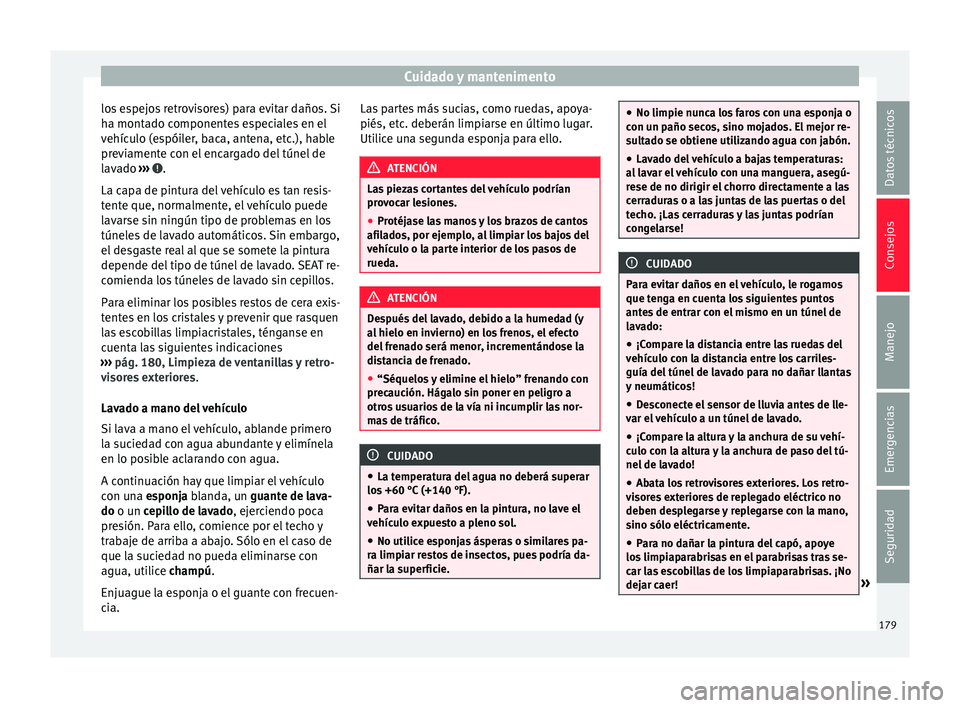 Seat Mii electric 2015 Manual de instrucciones (in Spanish) Cuidado y mantenimento
los espejos retrovisores) para evitar daños. Si
h a mont
a
do componentes especiales en el
vehículo (espóiler, baca, antena, etc.), hable
previamente con el encargado del tú Seat Mii electric 2015 Manual de instrucciones (in Spanish) Cuidado y mantenimento
los espejos retrovisores) para evitar daños. Si
h a mont
a
do componentes especiales en el
vehículo (espóiler, baca, antena, etc.), hable
previamente con el encargado del tú