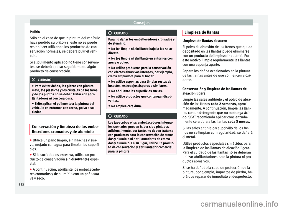 Seat Mii electric 2015 Manual de instrucciones (in Spanish) Consejos
Pulido
Sólo en el c
a
so de que la pintura del vehículo
haya perdido su brillo y si este no se puede
restablecer utilizando los productos de con-
servación normales, se deberá pulir el v Seat Mii electric 2015 Manual de instrucciones (in Spanish) Consejos
Pulido
Sólo en el c
a
so de que la pintura del vehículo
haya perdido su brillo y si este no se puede
restablecer utilizando los productos de con-
servación normales, se deberá pulir el v