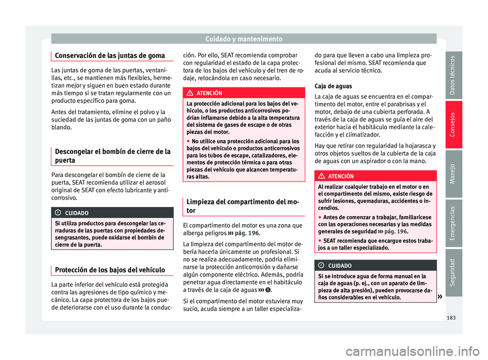 Seat Mii electric 2015 Manual de instrucciones (in Spanish) Cuidado y mantenimento
Conservación de las juntas de goma Las juntas de goma de las puertas, ventani-
ll
a
s, etc., se mantienen más flexibles, herme-
tizan mejor y siguen en buen estado durante
má Seat Mii electric 2015 Manual de instrucciones (in Spanish) Cuidado y mantenimento
Conservación de las juntas de goma Las juntas de goma de las puertas, ventani-
ll
a
s, etc., se mantienen más flexibles, herme-
tizan mejor y siguen en buen estado durante
má
